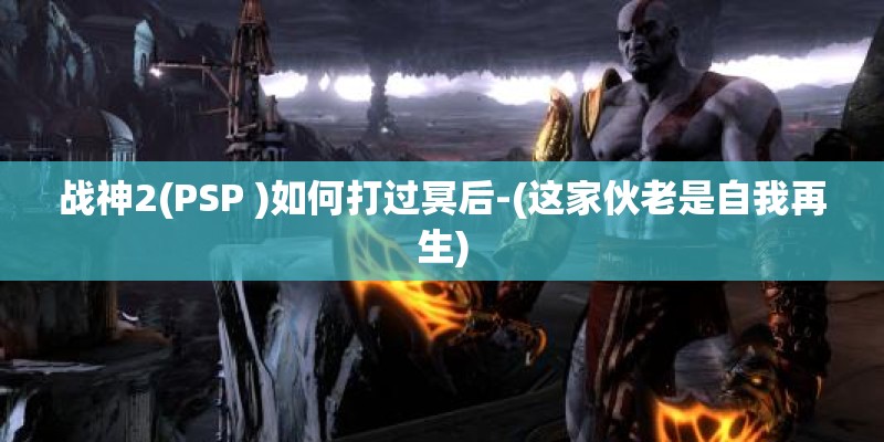 战神2(PSP )如何打过冥后-(这家伙老是自我再生)
