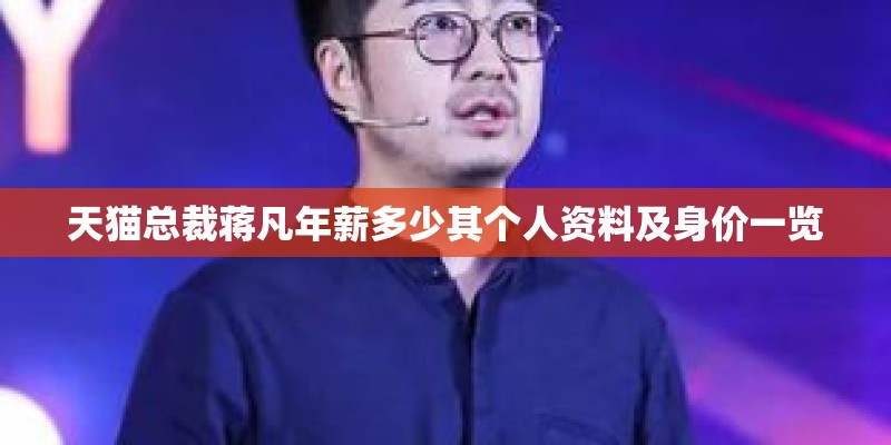 天猫总裁蒋凡年薪多少其个人资料及身价一览