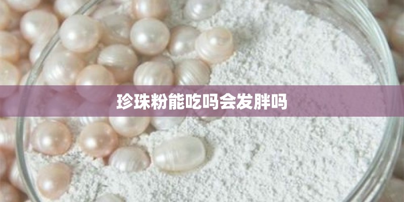 珍珠粉能吃吗会发胖吗