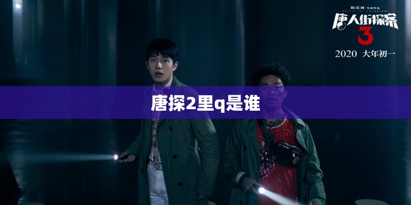 唐探2里q是谁 唐探2里q是谁