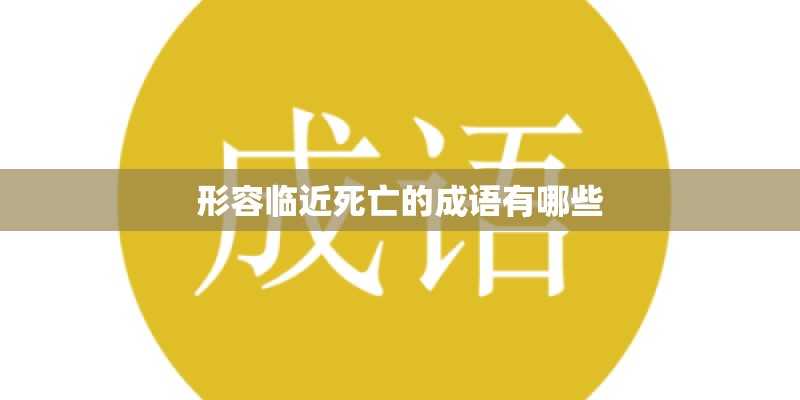 形容临近死亡的成语有哪些 形容临近死亡的成语有哪些