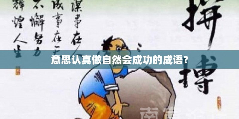 意思认真做自然会成功的成语？