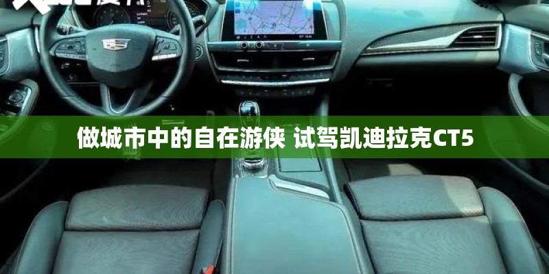 做城市中的自在游侠 试驾凯迪拉克CT5