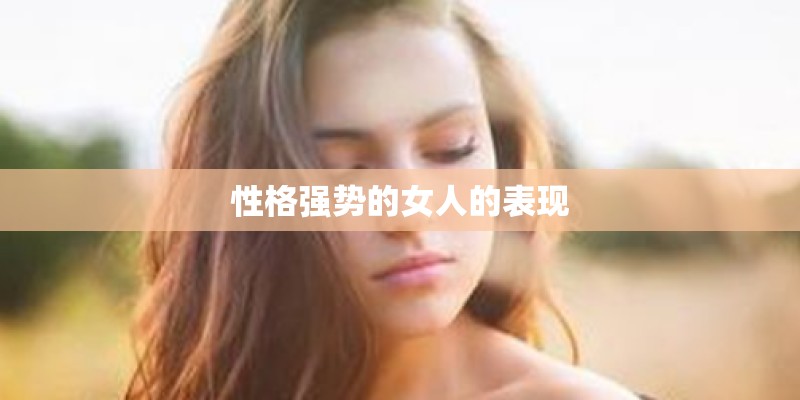 性格强势的女人的表现