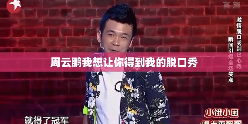周云鹏我想让你得到我的脱口秀