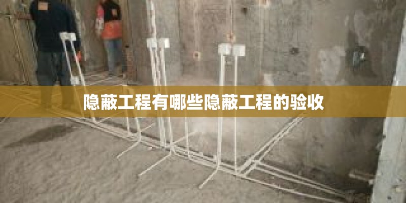 隐蔽工程有哪些隐蔽工程的验收