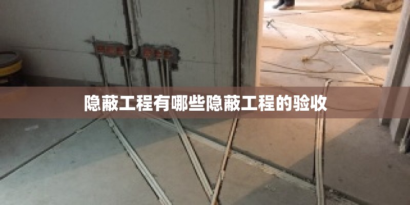 隐蔽工程有哪些隐蔽工程的验收