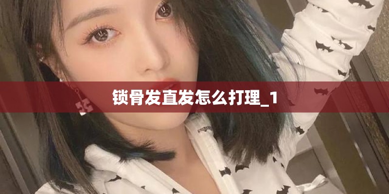 锁骨发直发怎么打理_1