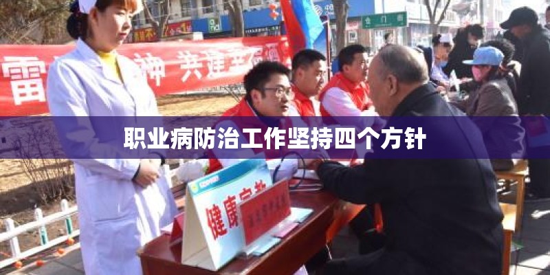 职业病防治工作坚持四个方针 职业病防治工作坚持四个方针