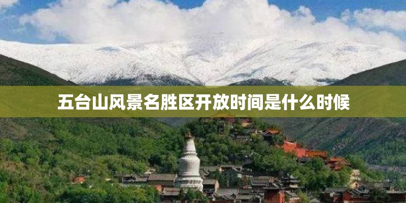 五台山风景名胜区开放时间是什么时候