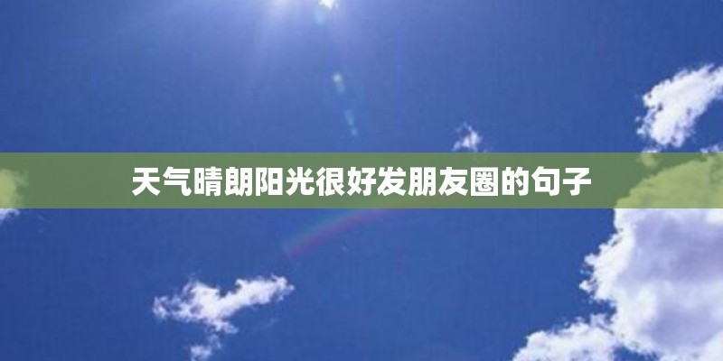 天气晴朗阳光很好发朋友圈的句子