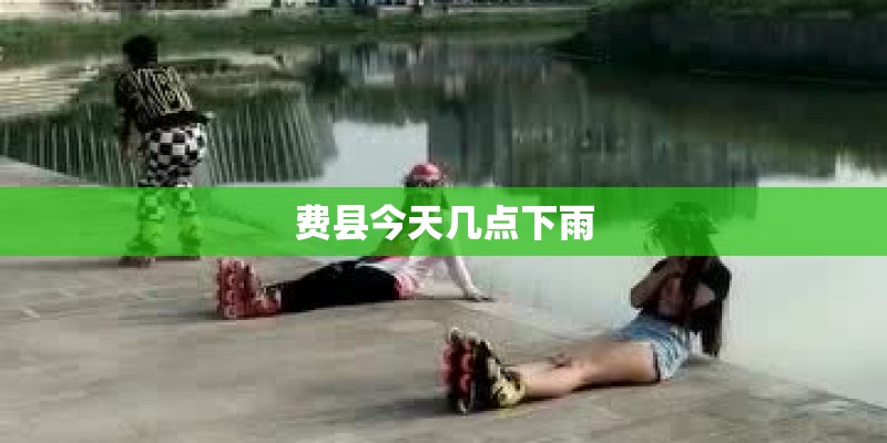 费县今天几点下雨