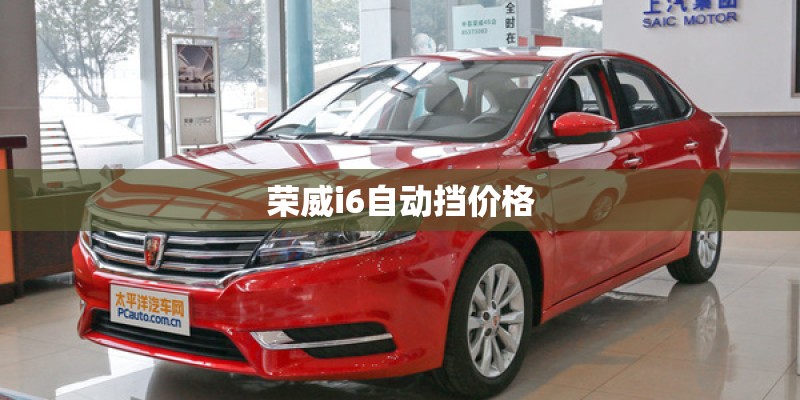 荣威i6自动挡价格 荣威i6自动挡价格