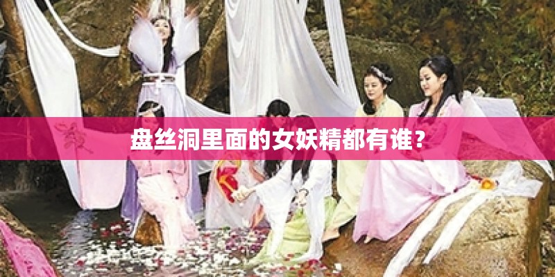 盘丝洞里面的女妖精都有谁？