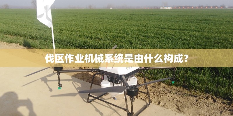伐区作业机械系统是由什么构成？