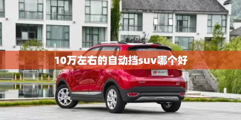 10万左右的自动挡suv哪个好