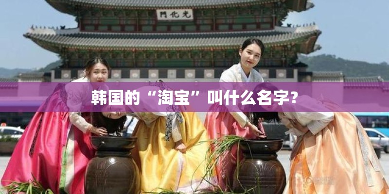 韩国的“淘宝”叫什么名字？
