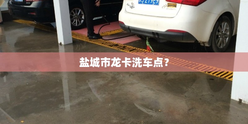 盐城市龙卡洗车点？