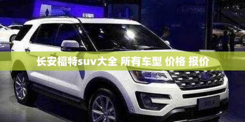 长安福特suv大全 所有车型 价格 报价