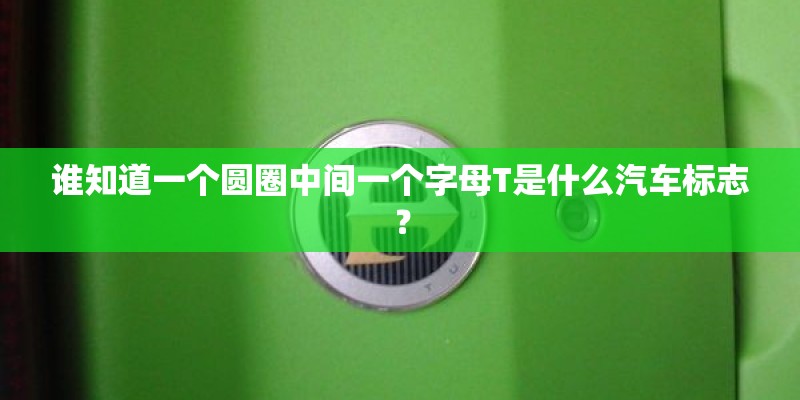 谁知道一个圆圈中间一个字母T是什么汽车标志? 谁知道一个圆圈中间一个字母T是什么汽车标志?