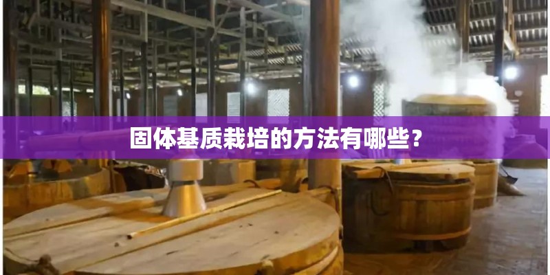 固体基质栽培的方法有哪些？