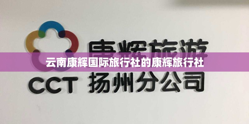 云南康辉国际旅行社的康辉旅行社