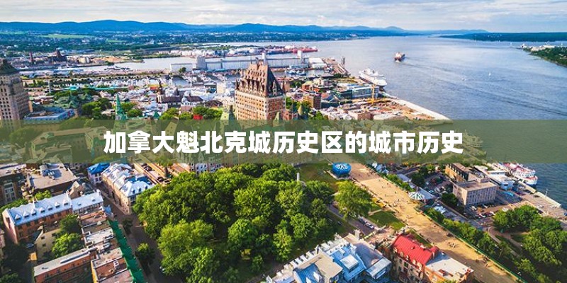 加拿大魁北克城历史区的城市历史
