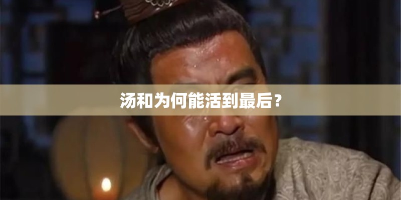 汤和为何能活到最后？